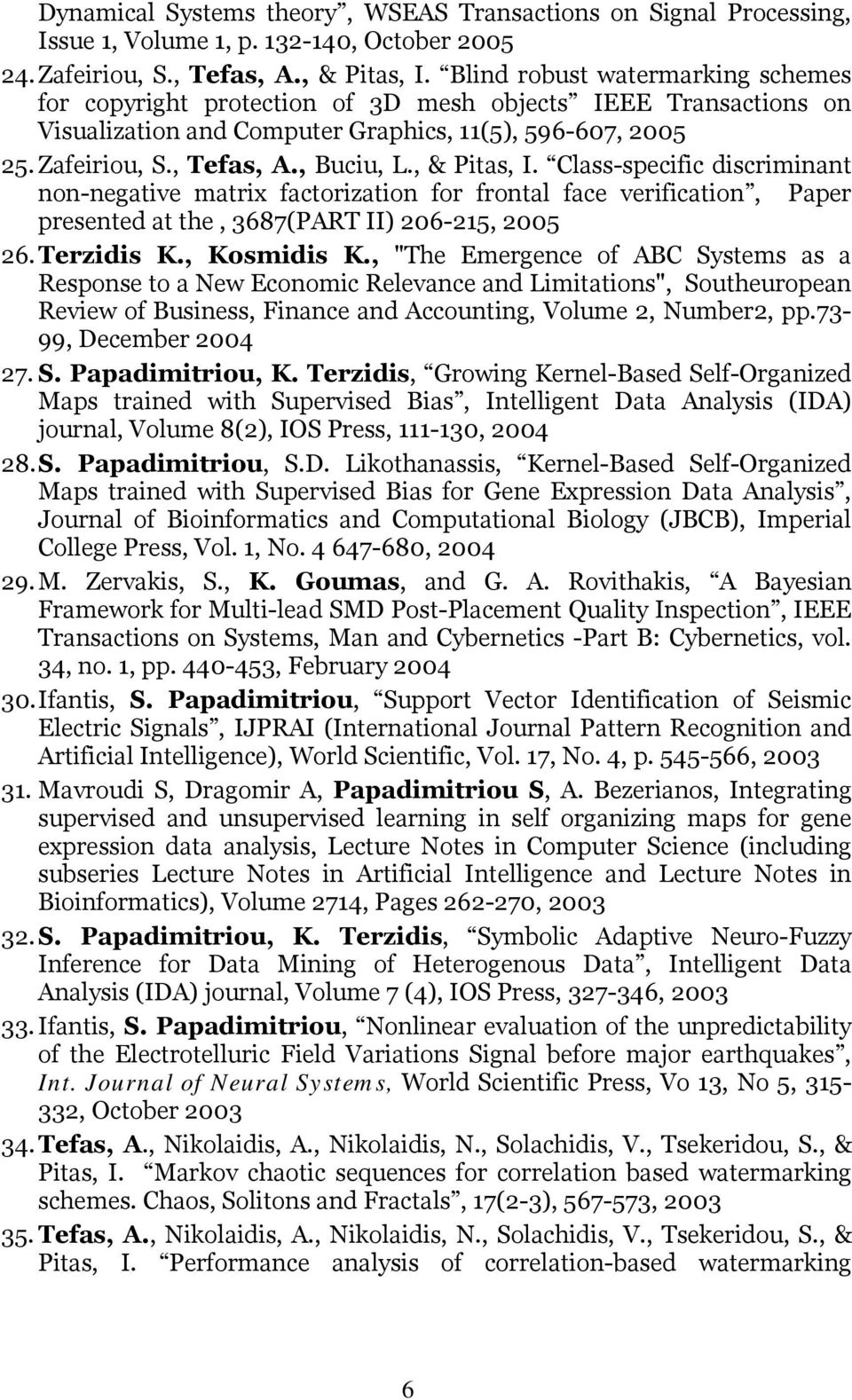 , & Pitas, I. Class-specific discriminant non-negative matrix factorization for frontal face verification, Paper presented at the, 3687(PART II) 206-215, 2005 26. Terzidis K., Kosmidis K.