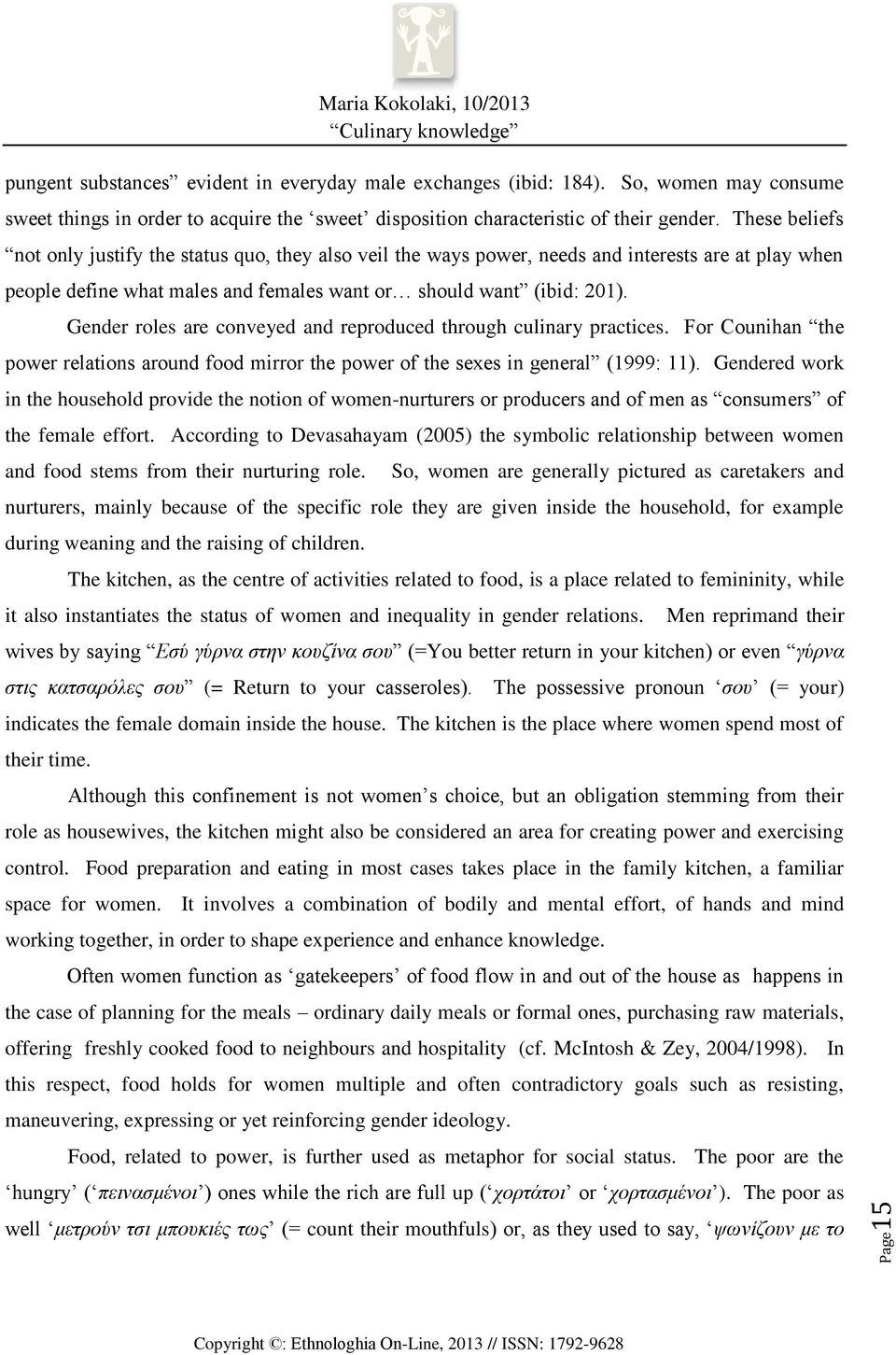 Gender roles are conveyed and reproduced through culinary practices. For Counihan the power relations around food mirror the power of the sexes in general (1999: 11).