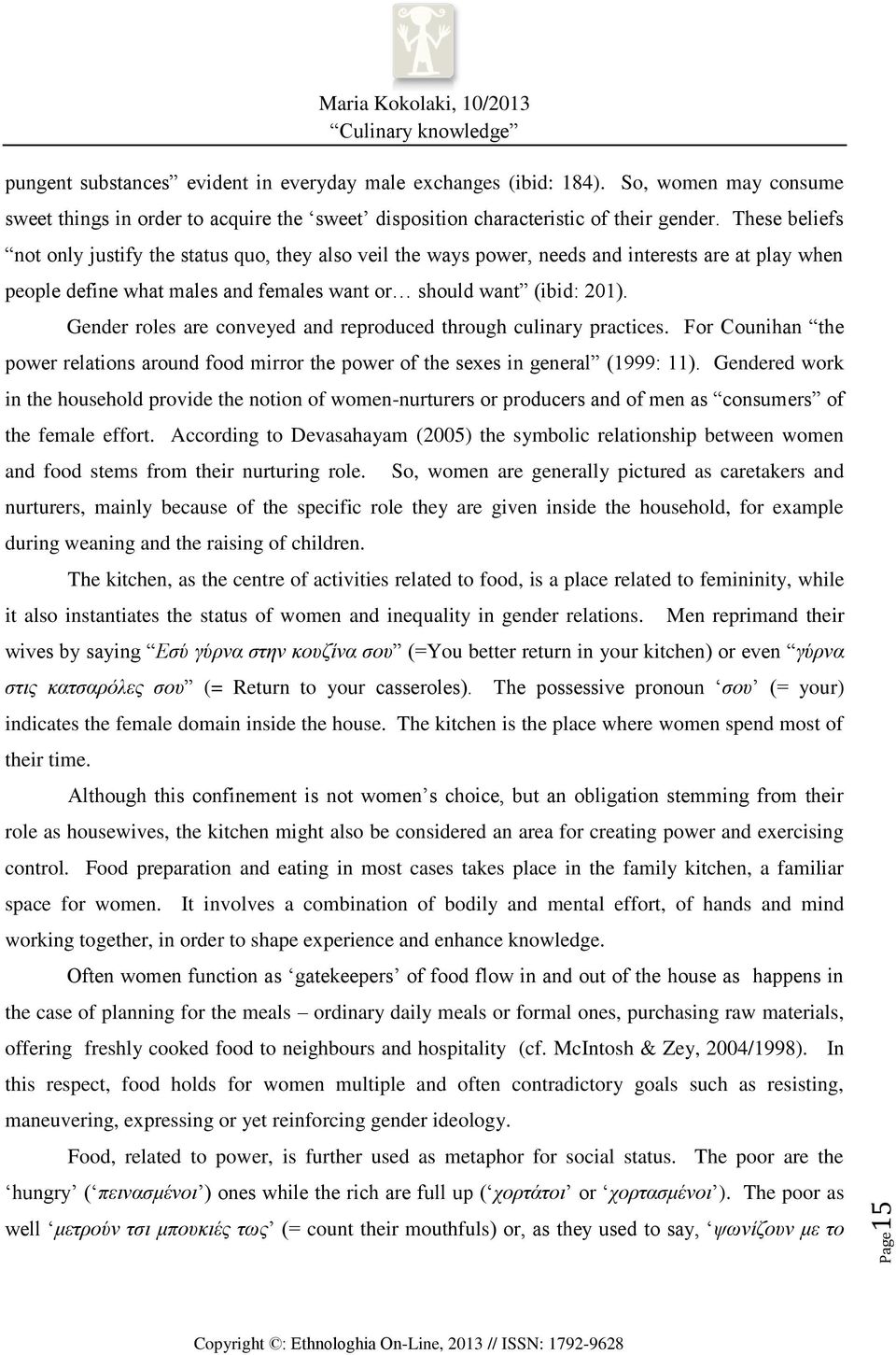 Gender roles are conveyed and reproduced through culinary practices. For Counihan the power relations around food mirror the power of the sexes in general (1999: 11).