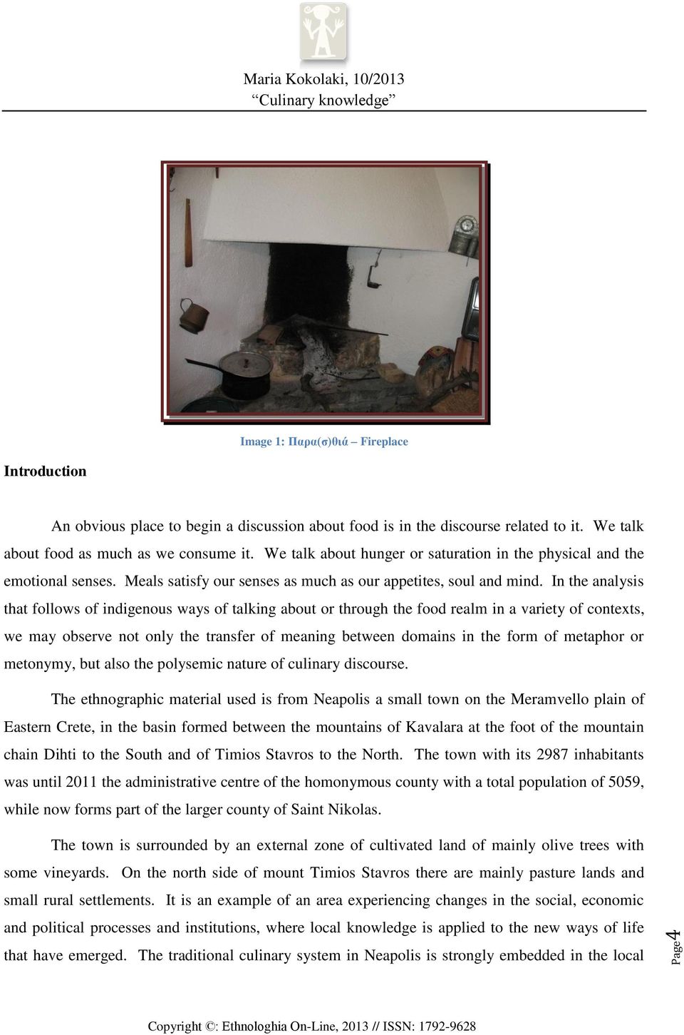 In the analysis that follows of indigenous ways of talking about or through the food realm in a variety of contexts, we may observe not only the transfer of meaning between domains in the form of