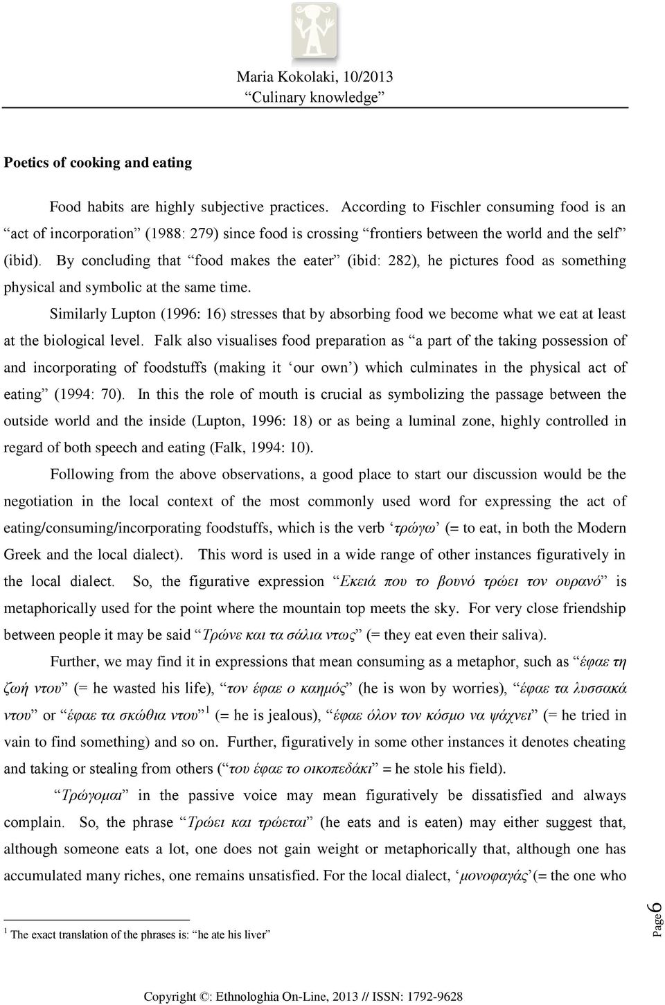 By concluding that food makes the eater (ibid: 282), he pictures food as something physical and symbolic at the same time.