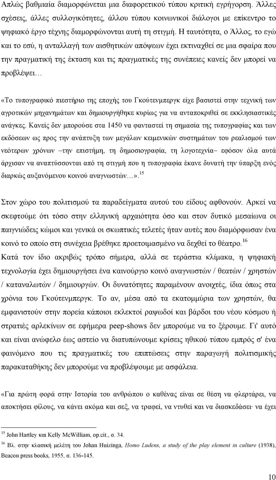 Η ταυτότητα, ο Άλλος, το εγώ και το εσύ, η ανταλλαγή των αισθητικών απόψεων έχει εκτιναχθεί σε µια σφαίρα που την πραγµατική της έκταση και τις πραγµατικές της συνέπειες κανείς δεν µπορεί να