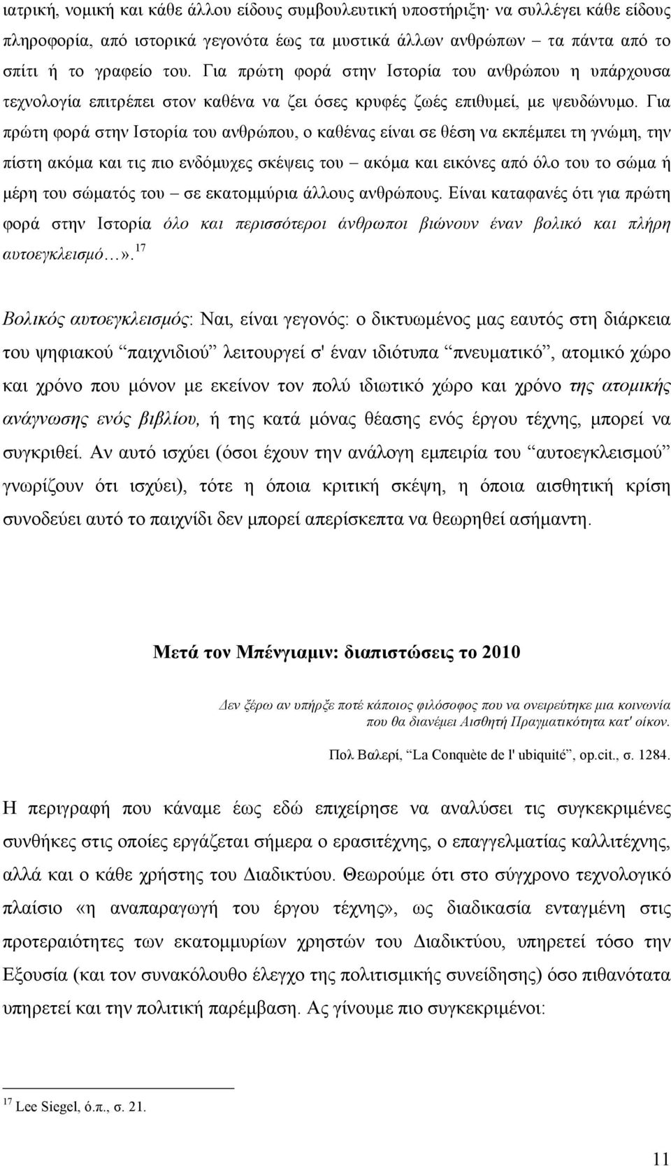 Για πρώτη φορά στην Ιστορία του ανθρώπου, ο καθένας είναι σε θέση να εκπέµπει τη γνώµη, την πίστη ακόµα και τις πιο ενδόµυχες σκέψεις του ακόµα και εικόνες από όλο του το σώµα ή µέρη του σώµατός του