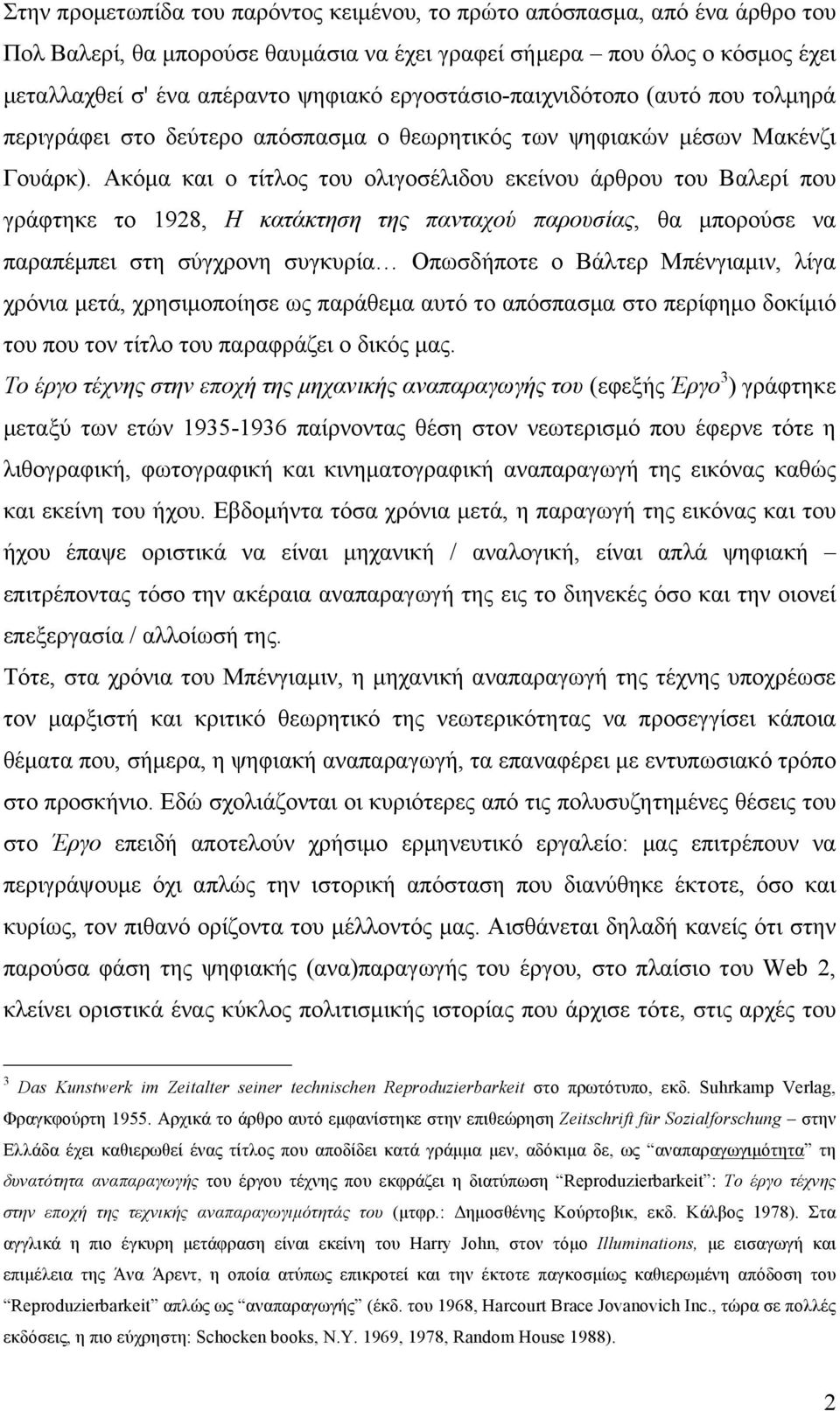 Ακόµα και ο τίτλος του ολιγοσέλιδου εκείνου άρθρου του Βαλερί που γράφτηκε το 1928, Η κατάκτηση της πανταχού παρουσίας, θα µπορούσε να παραπέµπει στη σύγχρονη συγκυρία Οπωσδήποτε ο Βάλτερ Μπένγιαµιν,