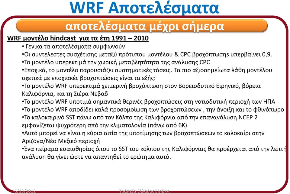 Τα πιο αξιοσημείωτα λάθη μοντέλου σχετικά με εποχιακές βροχοπτώσεις είναι τα εξής: Το μοντέλο WRF υπερεκτιμά χειμερινή βροχόπτωση στον Βορειοδυτικό Ειρηνικό, βόρεια Καλιφόρνια, και τη Σιέρα Νεβάδ Το