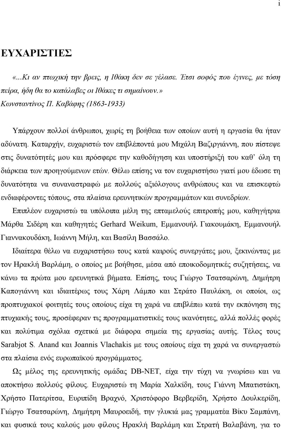 Καταρχήν, ευχαριστώ τον επιβλέποντά µου Μιχάλη Βαζιργιάννη, που πίστεψε στις δυνατότητές µου και πρόσφερε την καθοδήγηση και υποστήριξή του καθ όλη τη διάρκεια των προηγούµενων ετών.