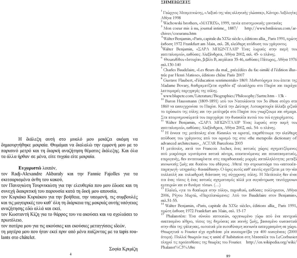 Ευχαριστώ λοιπόν, τον Radj-Alexandre Akbaraly και την Fannie Fajolles για τα σκιτσαρισμένα άνθη του κακού, τον Παναγιώτη Τουρνικιώτη για την ελευθερία που μου έδωσε και τη συνεχή διακριτική του