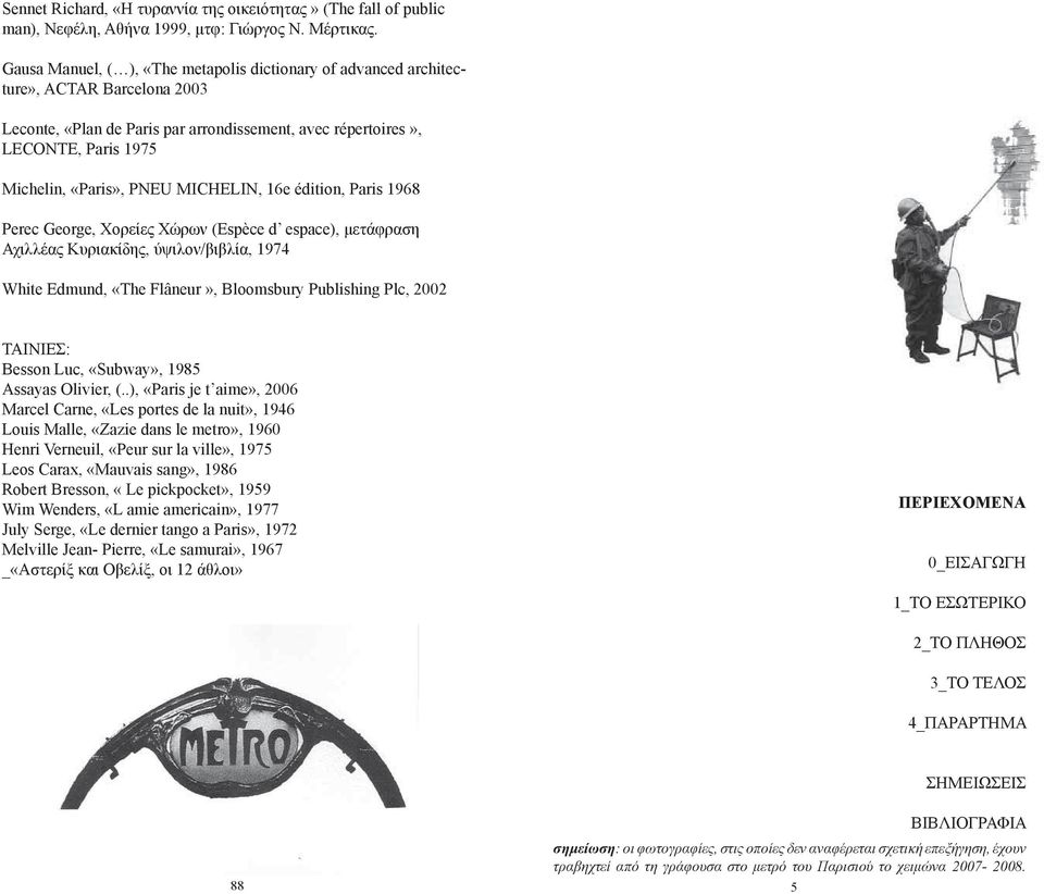 MICHELIN, 16e édition, Paris 1968 Perec George, Χορείες Χώρων (Espèce d espace), μετάφραση Αχιλλέας Κυριακίδης, ύψιλον/βιβλία, 1974 White Edmund, «The Flâneur», Bloomsbury Publishing Plc, 2002