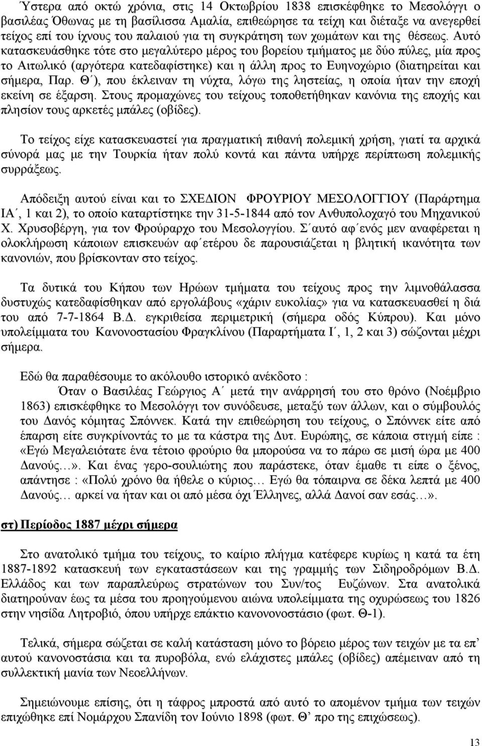 Αυτό κατασκευάσθηκε τότε στο μεγαλύτερο μέρος του βορείου τμήματος με δύο πύλες, μία προς το Αιτωλικό (αργότερα κατεδαφίστηκε) και η άλλη προς το Ευηνοχώριο (διατηρείται και σήμερα, Παρ.