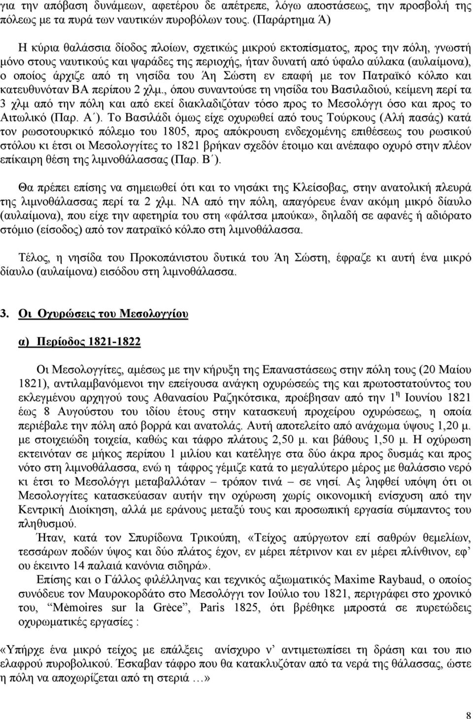 άρχιζε από τη νησίδα του Άη Σώστη εν επαφή με τον Πατραϊκό κόλπο και κατευθυνόταν ΒΑ περίπου 2 χλμ.