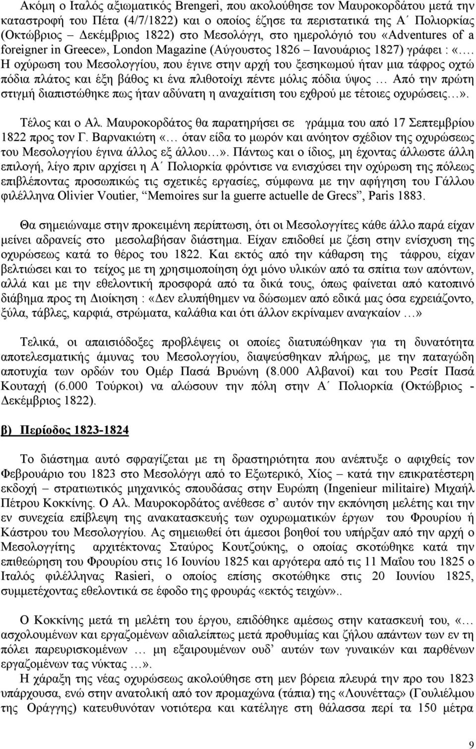 Η οχύρωση του Μεσολογγίου, που έγινε στην αρχή του ξεσηκωμού ήταν μια τάφρος οχτώ πόδια πλάτος και έξη βάθος κι ένα πλιθοτοίχι πέντε μόλις πόδια ύψος Από την πρώτη στιγμή διαπιστώθηκε πως ήταν