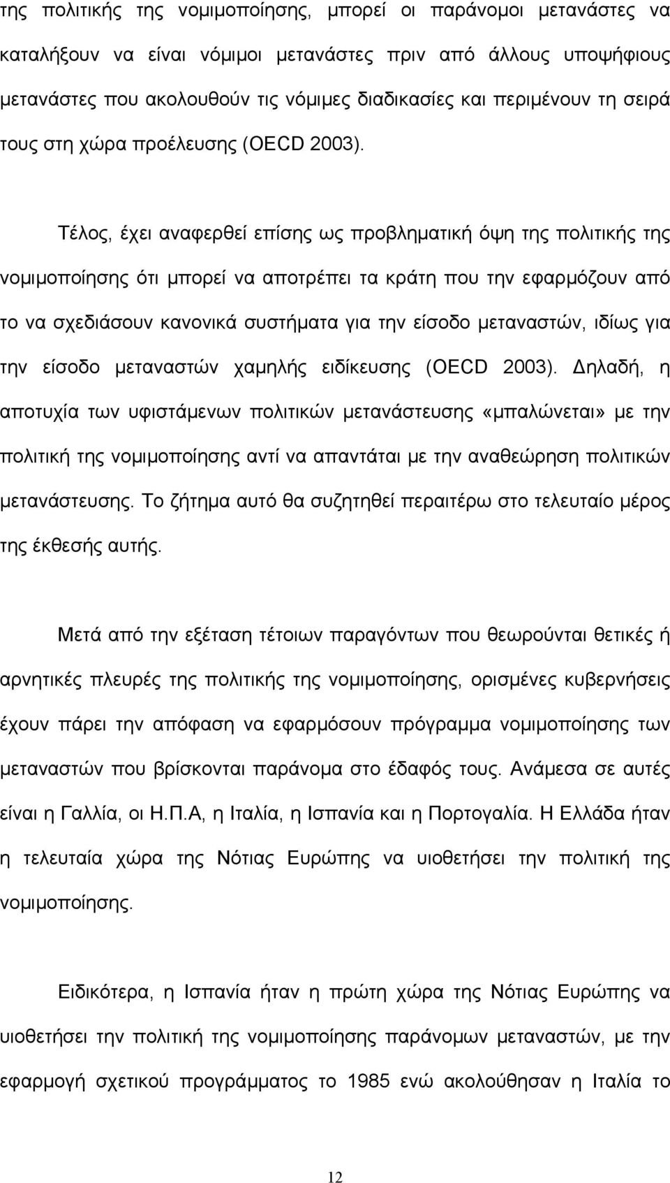 Τέλος, έχει αναφερθεί επίσης ως προβληµατική όψη της πολιτικής της νοµιµοποίησης ότι µπορεί να αποτρέπει τα κράτη που την εφαρµόζουν από το να σχεδιάσουν κανονικά συστήµατα για την είσοδο µεταναστών,