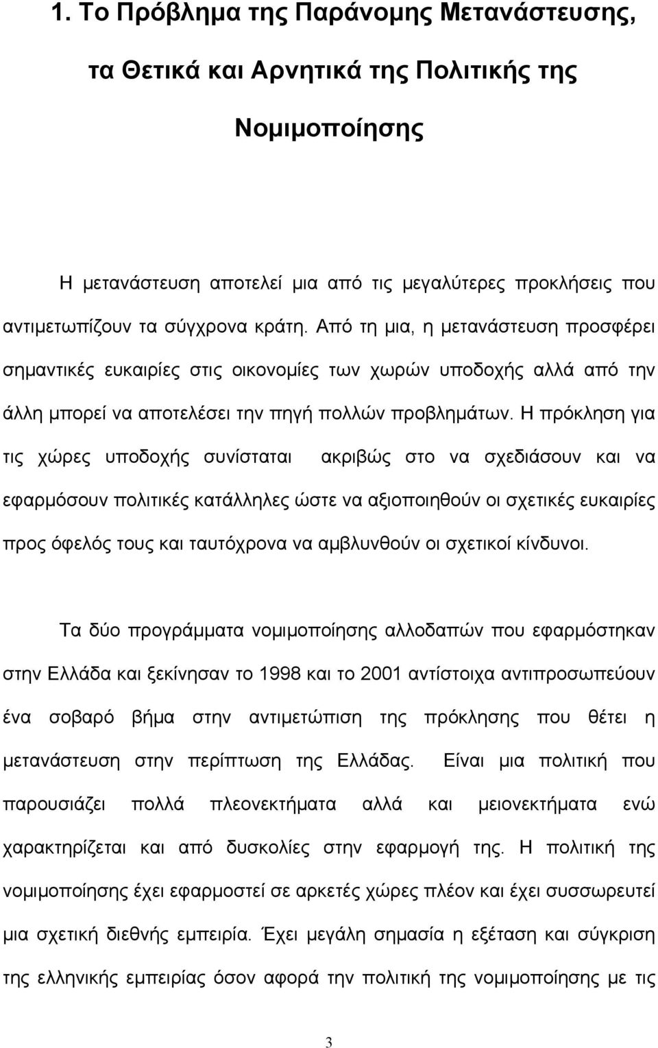 Η πρόκληση για τις χώρες υποδοχής συνίσταται ακριβώς στο να σχεδιάσουν και να εφαρµόσουν πολιτικές κατάλληλες ώστε να αξιοποιηθούν οι σχετικές ευκαιρίες προς όφελός τους και ταυτόχρονα να αµβλυνθούν