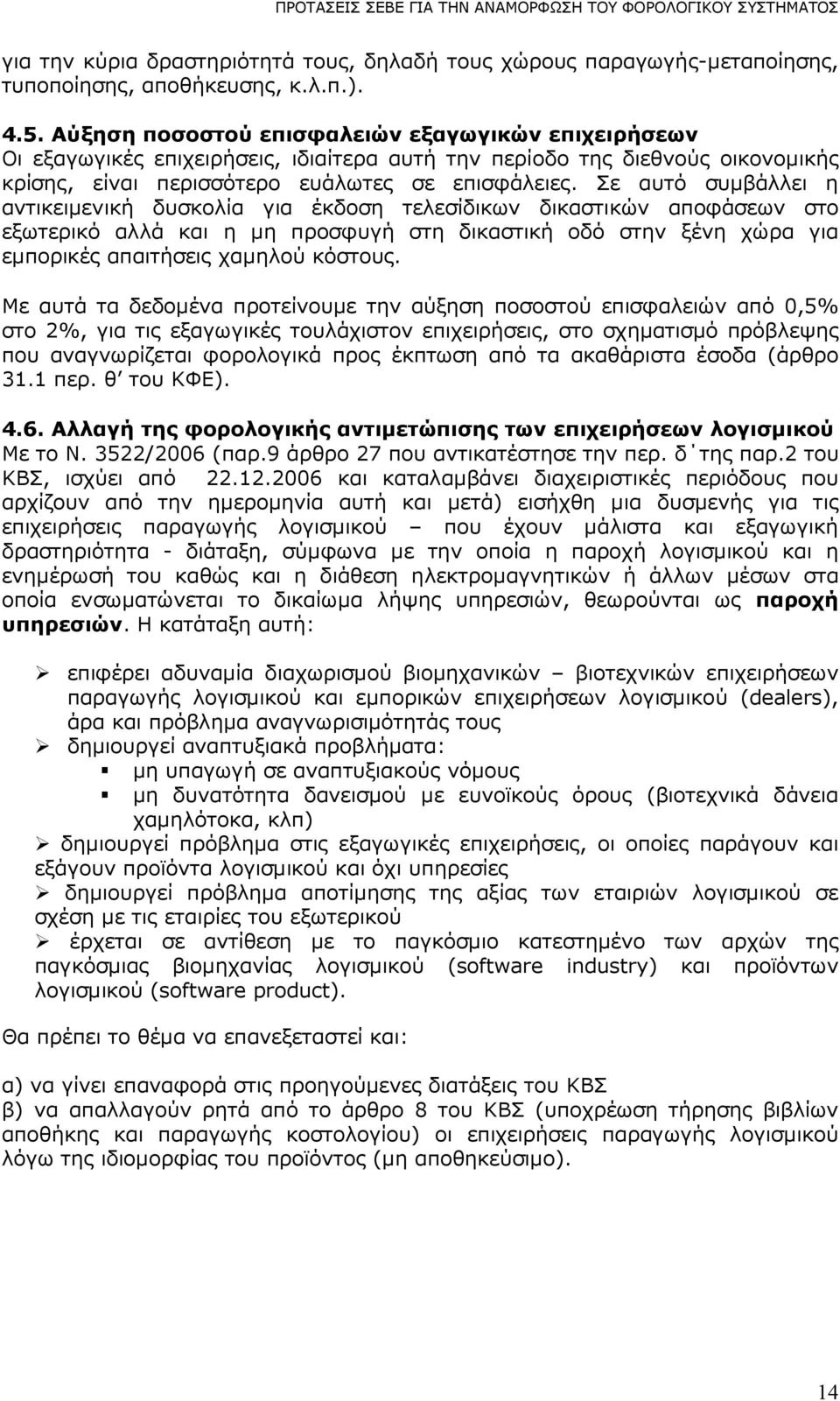 Σε αυτό συµβάλλει η αντικειµενική δυσκολία για έκδοση τελεσίδικων δικαστικών αποφάσεων στο εξωτερικό αλλά και η µη προσφυγή στη δικαστική οδό στην ξένη χώρα για εµπορικές απαιτήσεις χαµηλού κόστους.