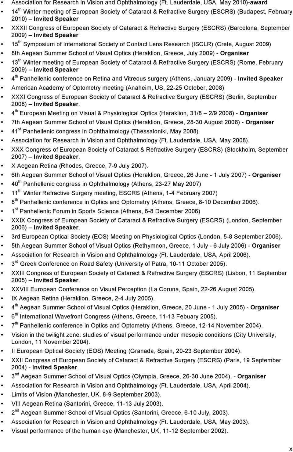 Cataract & Refractive Surgery (ESCRS) (Barcelona, September 2009) Invited Speaker 15 th Symposium of International Society of Contact Lens Research (ISCLR) (Crete, August 2009) 8th Aegean Summer