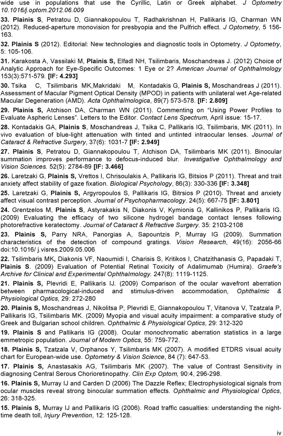 Plainis S (2012). Editorial: New technologies and diagnostic tools in Optometry. J Optometry, 5: 105-106. 31. Karakosta A, Vassilaki M, Plainis S, Elfadl NH, Tsilimbaris, Moschandreas J.