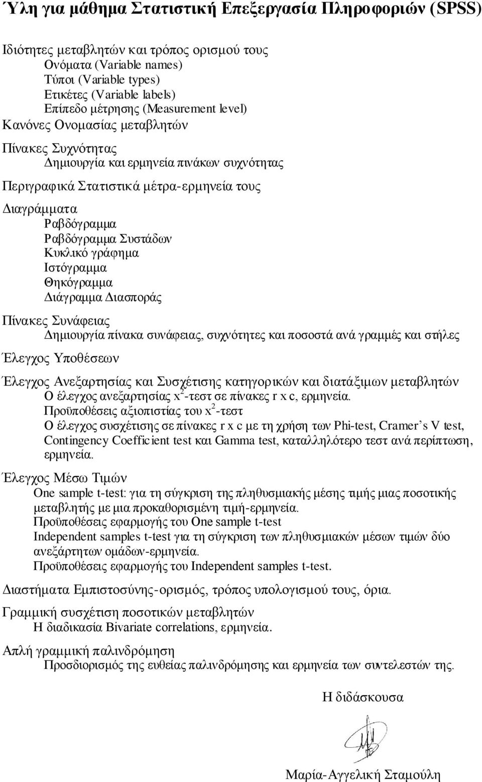 Κυκλικό γράφημα Ιστόγραμμα Θηκόγραμμα Διάγραμμα Διασποράς Πίνακες Συνάφειας Δημιουργία πίνακα συνάφειας, συχνότητες και ποσοστά ανά γραμμές και στήλες Έλεγχος Υποθέσεων Έλεγχος Ανεξαρτησίας και