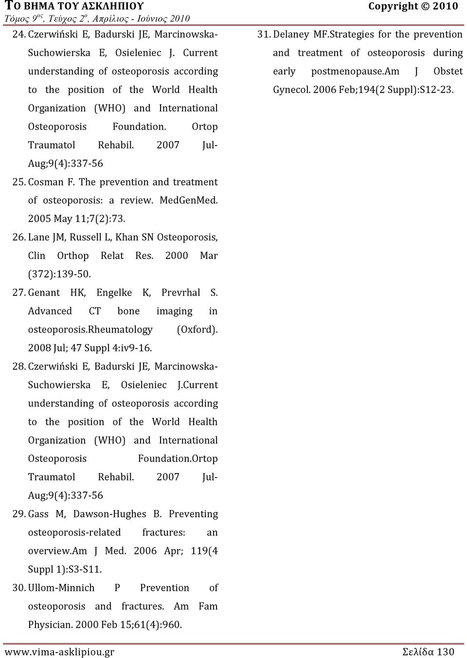 Cosman F. The prevention and treatment of osteoporosis: a review. MedGenMed. 2005 May 11;7(2):73. 26. Lane JM, Russell L, Khan SN Osteoporosis, Clin Orthop Relat Res. 2000 Mar (372):139 50. 27.