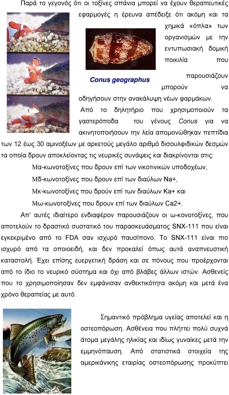 Από το δηλητήριο που χρησιµοποιούν τα γαστερόποδα του γένους Conus για να ακινητοποιήσουν την λεία αποµονώθηκαν πεπτίδια των 12 έως 30 αµινοξέων µε αρκετούς µεγάλο αριθµό δισουλφιδικών δεσµών τα