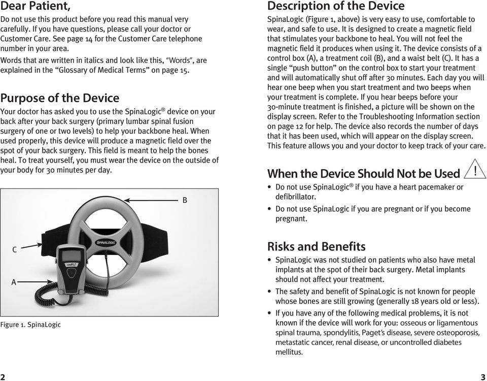 Purpose of the Device Your doctor has asked you to use the SpinaLogic device on your back after your back surgery (primary lumbar spinal fusion surgery of one or two levels) to help your backbone