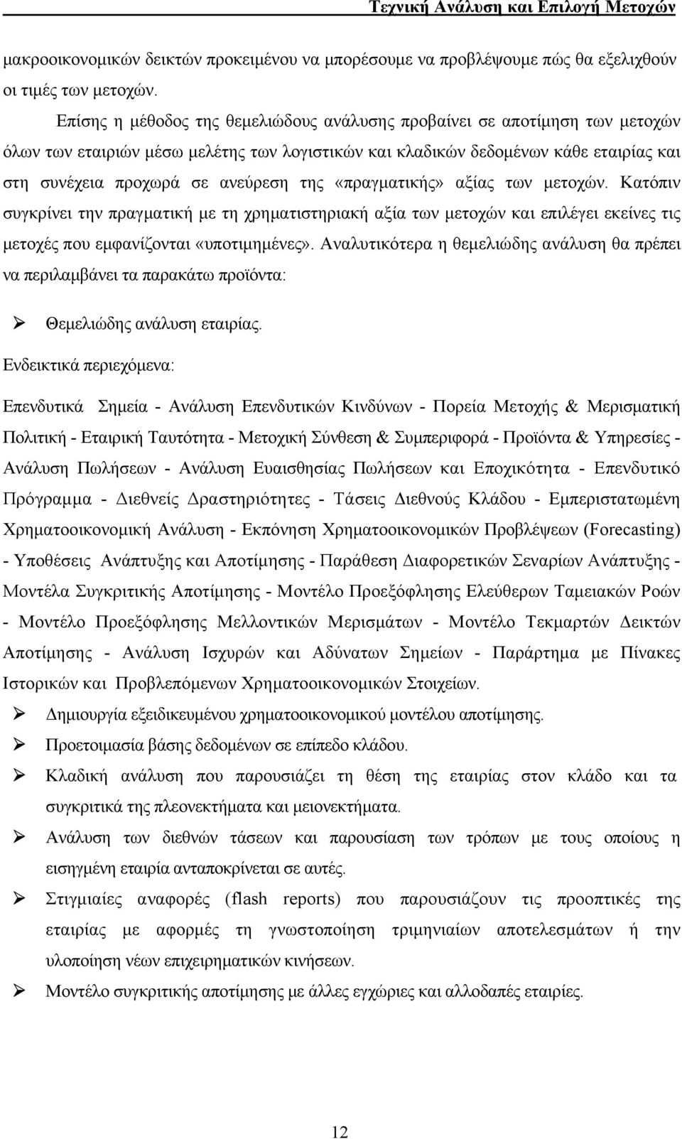 της «πραγματικής» αξίας των μετοχών. Κατόπιν συγκρίνει την πραγματική με τη χρηματιστηριακή αξία των μετοχών και επιλέγει εκείνες τις μετοχές που εμφανίζονται «υποτιμημένες».