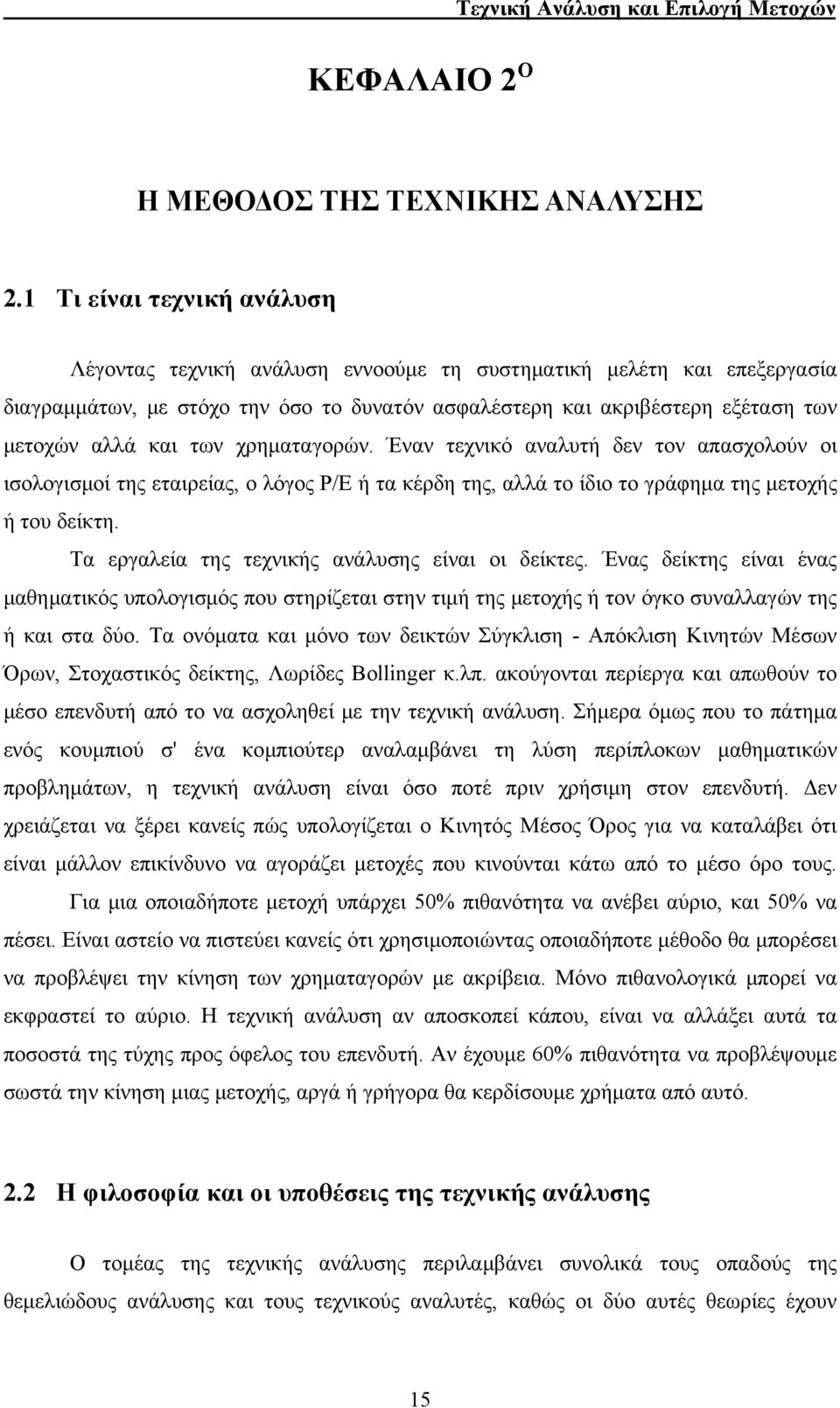 των χρηματαγορών. Έναν τεχνικό αναλυτή δεν τον απασχολούν οι ισολογισμοί της εταιρείας, ο λόγος Ρ/Ε ή τα κέρδη της, αλλά το ίδιο το γράφημα της μετοχής ή του δείκτη.