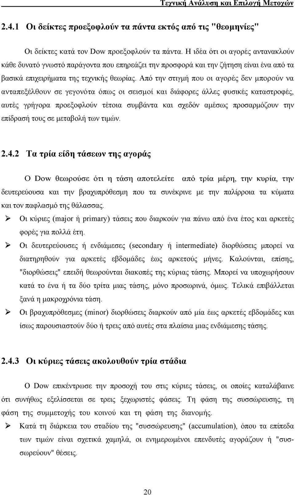 Από την στιγμή που οι αγορές δεν μπορούν να ανταπεξέλθουν σε γεγονότα όπως οι σεισμοί και διάφορες άλλες φυσικές καταστροφές, αυτές γρήγορα προεξοφλούν τέτοια συμβάντα και σχεδόν αμέσως προσαρμόζουν