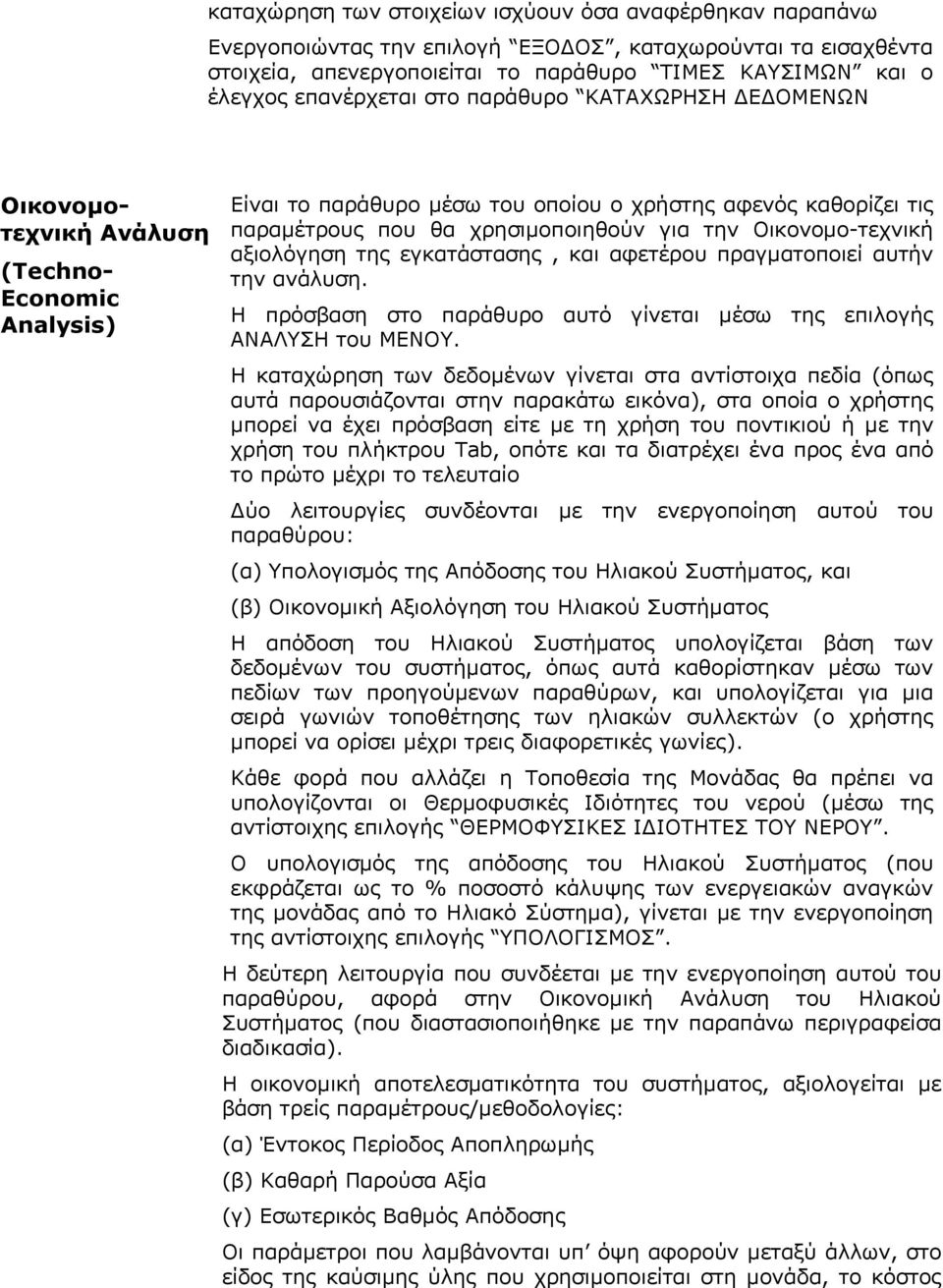 για την Οικονομο-τεχνική αξιολόγηση της εγκατάστασης, και αφετέρου πραγματοποιεί αυτήν την ανάλυση. Η πρόσβαση στο παράθυρο αυτό γίνεται μέσω της επιλογής ΑΝΑΛΥΣΗ του ΜΕΝΟΥ.