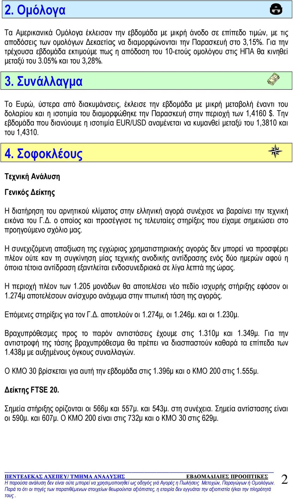 05% και του 3,28%. 3. Συνάλλαγμα Το Ευρώ, ύστερα από διακυμάνσεις, έκλεισε την εβδομάδα με μικρή μεταβολή έναντι του δολαρίου και η ισοτιμία του διαμορφώθηκε την Παρασκευή στην περιοχή των 1,4160 $.