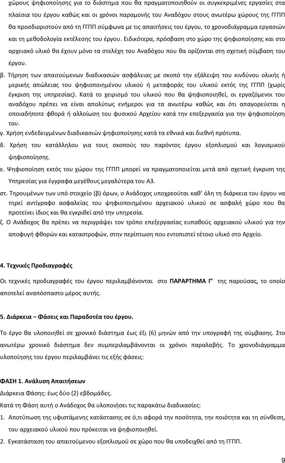 Ειδικότερα, πρόσβαση στο χώρο της ψηφιοποίησης και στο αρχειακό υλικό θα έχουν μόνο τα στελέχη του Αναδόχου που θα ορίζονται στη σχετική σύμβαση του έργου. β.