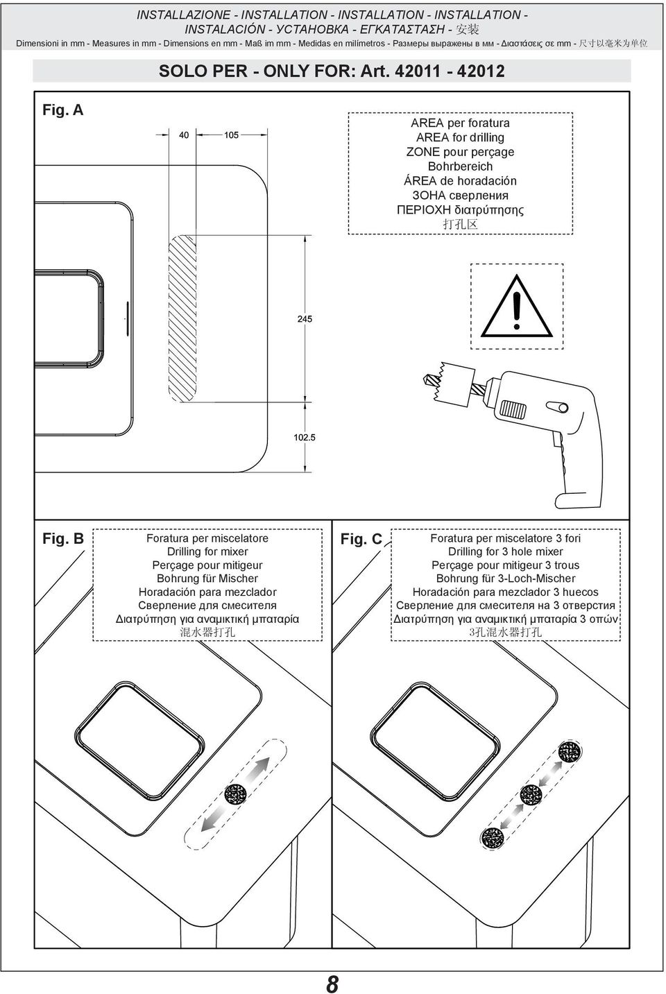B Foratura per miscelatore Drilling for mixer Perçage pour mitigeur Bohrung für Mischer Horadación para mezclador Сверление для смесителя Διατρύπηση για αναμικτική μπαταρία 混 水 器 打 孔 Fig.