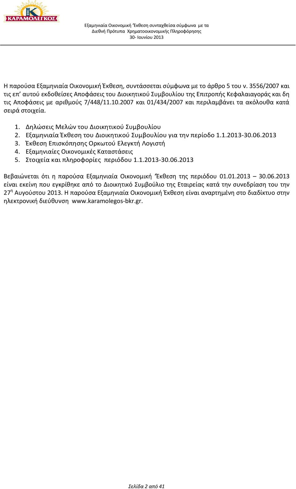 2007 και 01/434/2007 και περιλαμβάνει τα ακόλουθα κατά σειρά στοιχεία. 1. Δηλώσεις Μελών του Διοικητικού Συμβουλίου 2. Εξαμηνιαία Έκθεση του Διοικητικού Συμβουλίου για την περίοδο 1.1.2013-30.06.