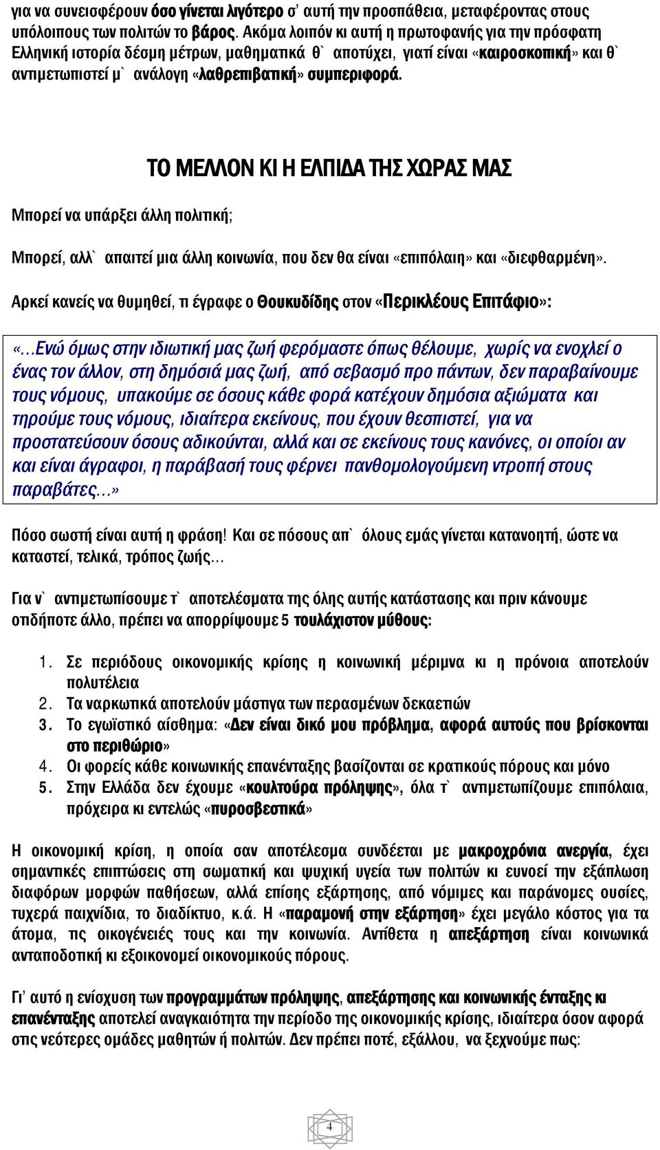 Μπορεί να υπάρξει άλλη πολιτική; ΤΟ ΜΕΛΛΟΝ ΚΙ Η ΕΛΠΙΔΑ ΤΗΣ ΧΩΡΑΣ ΜΑΣ Μπορεί, αλλ` απαιτεί μια άλλη κοινωνία, που δεν θα είναι «επιπόλαιη» και «διεφθαρμένη».