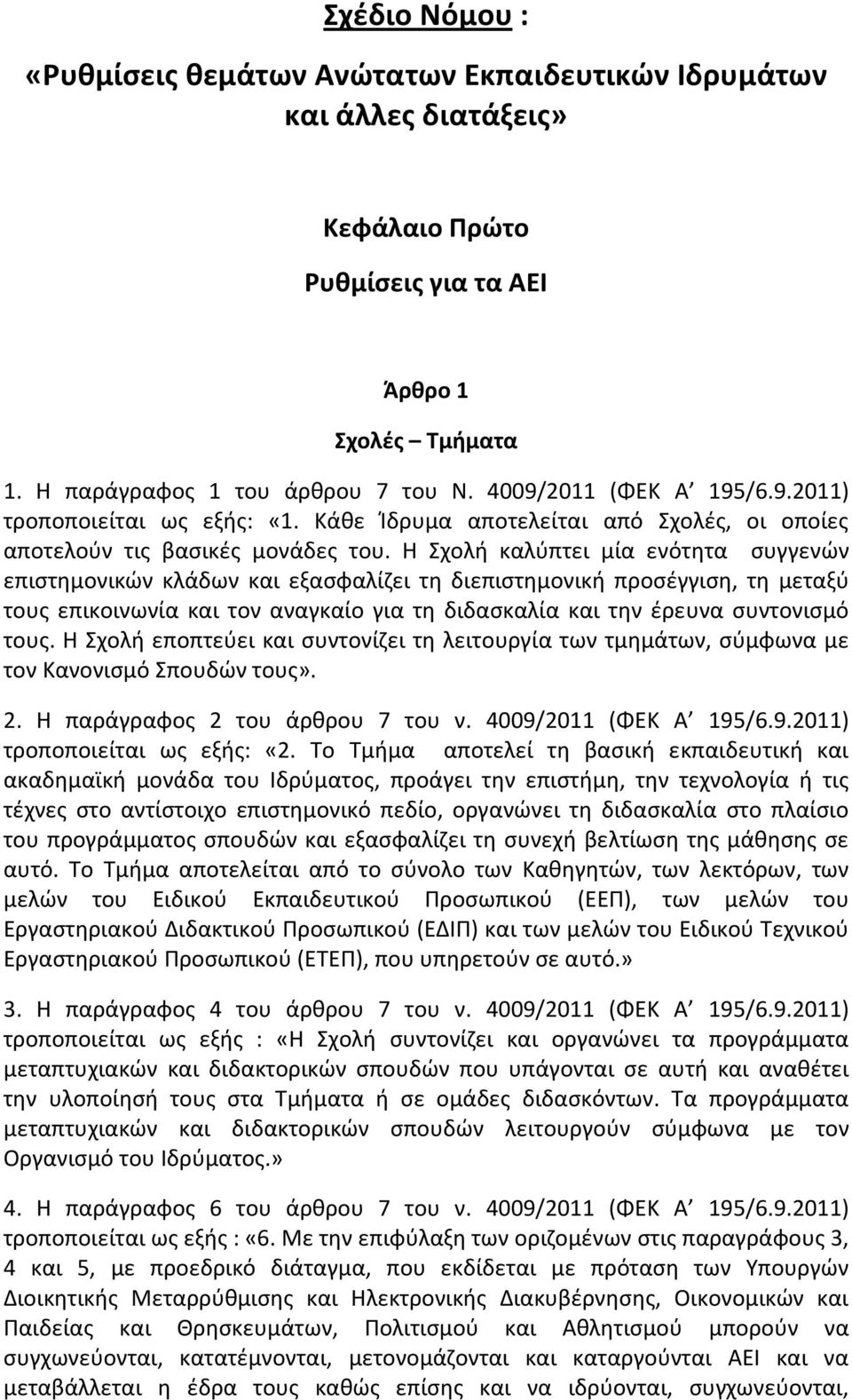 Η Σχολή καλύπτει μία ενότητα συγγενών επιστημονικών κλάδων και εξασφαλίζει τη διεπιστημονική προσέγγιση, τη μεταξύ τους επικοινωνία και τον αναγκαίο για τη διδασκαλία και την έρευνα συντονισμό τους.