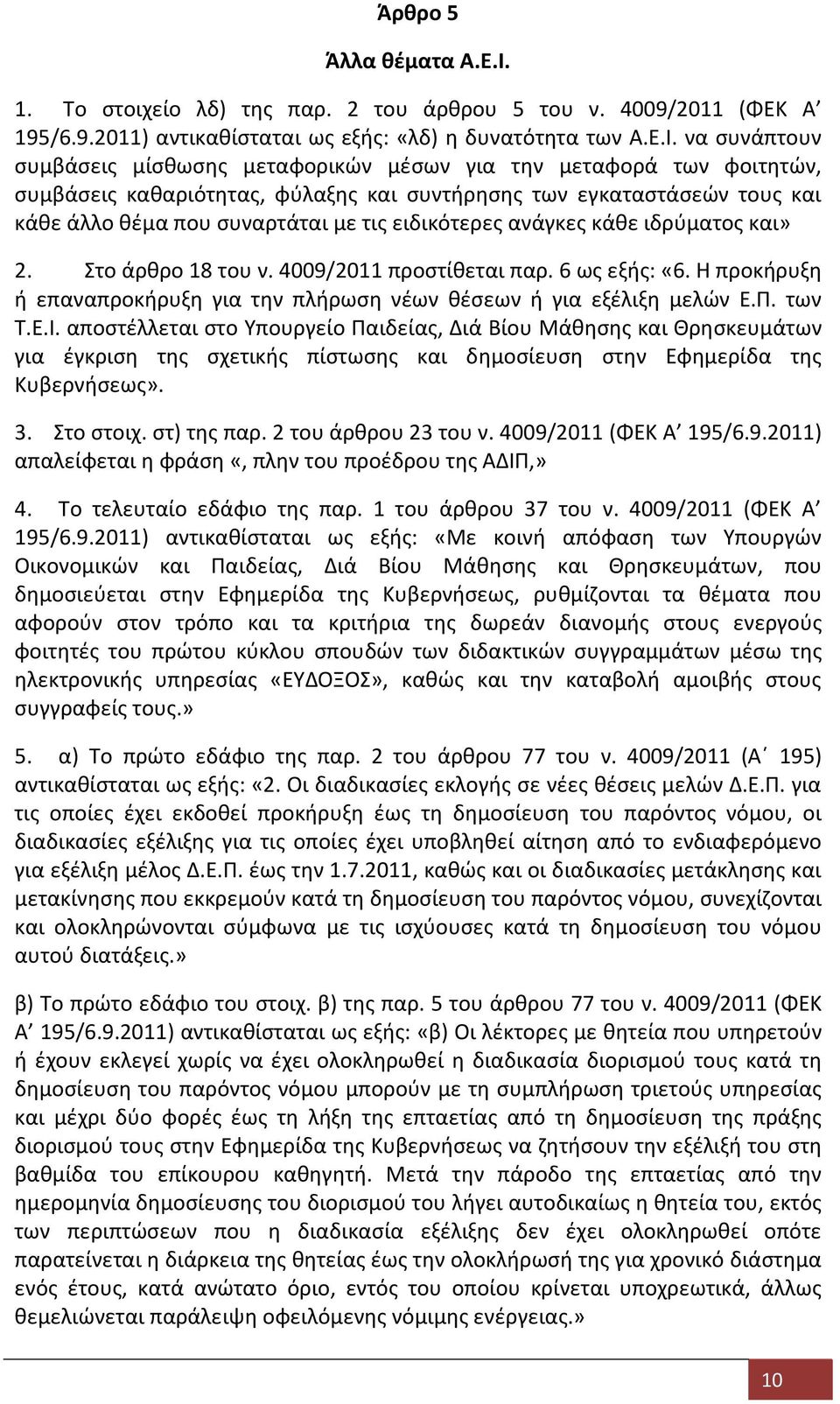 να συνάπτουν συμβάσεις μίσθωσης μεταφορικών μέσων για την μεταφορά των φοιτητών, συμβάσεις καθαριότητας, φύλαξης και συντήρησης των εγκαταστάσεών τους και κάθε άλλο θέμα που συναρτάται με τις