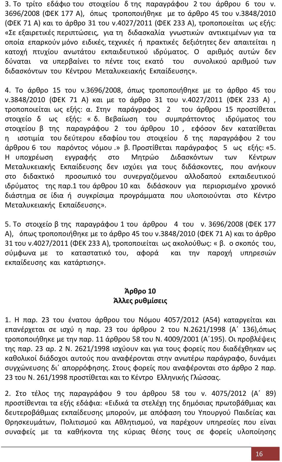 η κατοχή πτυχίου ανωτάτου εκπαιδευτικού ιδρύματος. Ο αριθμός αυτών δεν δύναται να υπερβαίνει το πέντε τοις εκατό του συνολικού αριθμού των διδασκόντων του Κέντρου Μεταλυκειακής Εκπαίδευσης». 4.
