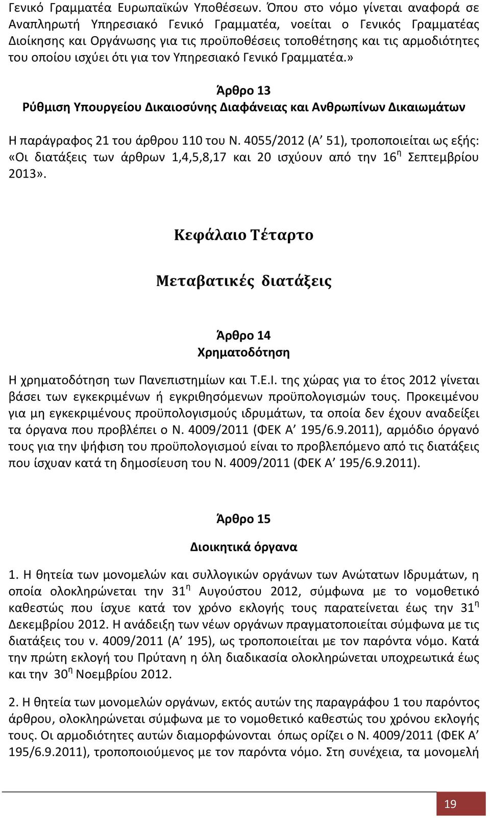 ότι για τον Υπηρεσιακό Γενικό Γραμματέα.» Άρθρο 13 Ρύθμιση Υπουργείου Δικαιοσύνης Διαφάνειας και Ανθρωπίνων Δικαιωμάτων Η παράγραφος 21 του άρθρου 110 του Ν.