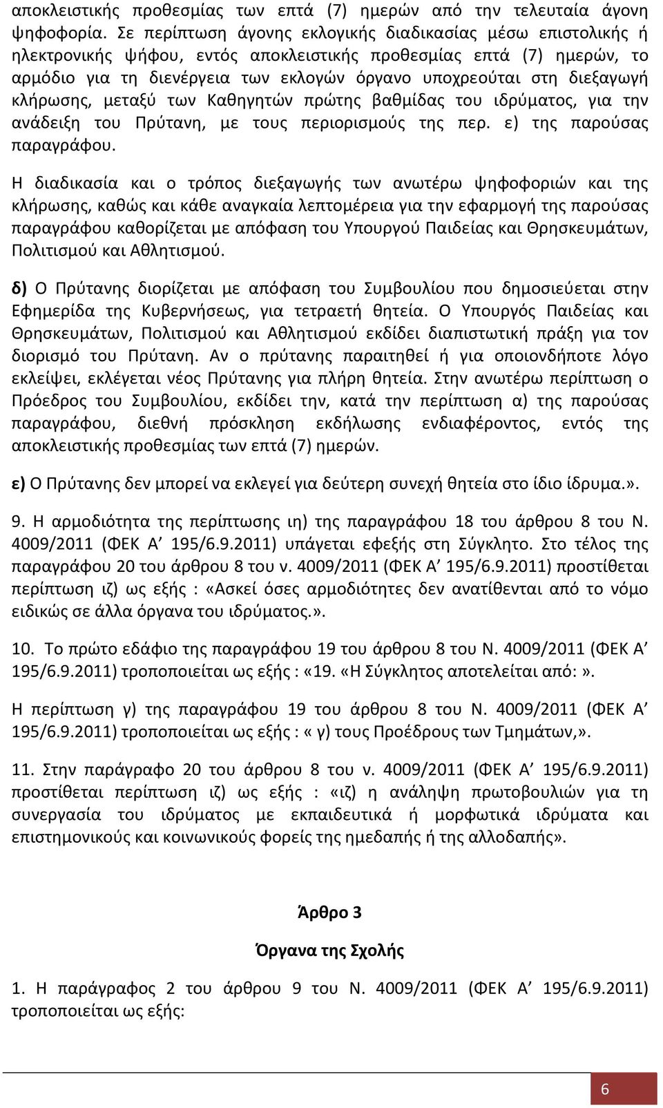 διεξαγωγή κλήρωσης, μεταξύ των Καθηγητών πρώτης βαθμίδας του ιδρύματος, για την ανάδειξη του Πρύτανη, με τους περιορισμούς της περ. ε) της παρούσας παραγράφου.