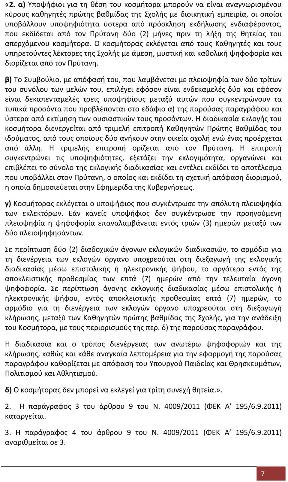 Ο κοσμήτορας εκλέγεται από τους Καθηγητές και τους υπηρετούντες λέκτορες της Σχολής με άμεση, μυστική και καθολική ψηφοφορία και διορίζεται από τον Πρύτανη.