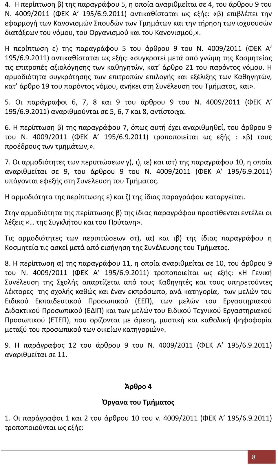Η περίπτωση ε) της παραγράφου 5 του άρθρου 9 του Ν. 4009/2011 (ΦΕΚ Α 195/6.9.2011) αντικαθίσταται ως εξής: «συγκροτεί μετά από γνώμη της Κοσμητείας τις επιτροπές αξιολόγησης των καθηγητών, κατ άρθρο 21 του παρόντος νόμου.