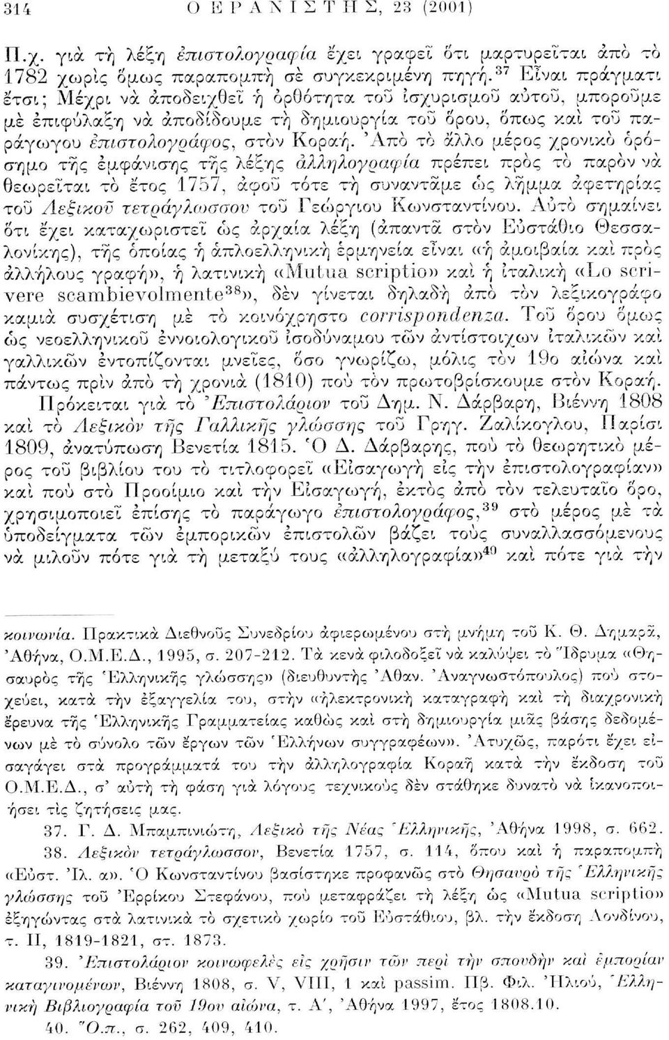 Άπο το άλλο μέρος χρονικό ορόσημο της εμφάνισης της λέξης αλληλογραφία πρέπει προς το παρόν να θεωρείται το έτος 1757, άφοΰ τότε τή συναντάμε ως λήμμα αφετηρίας του Λεξικού τετράγλωσσον του Γεώργιου