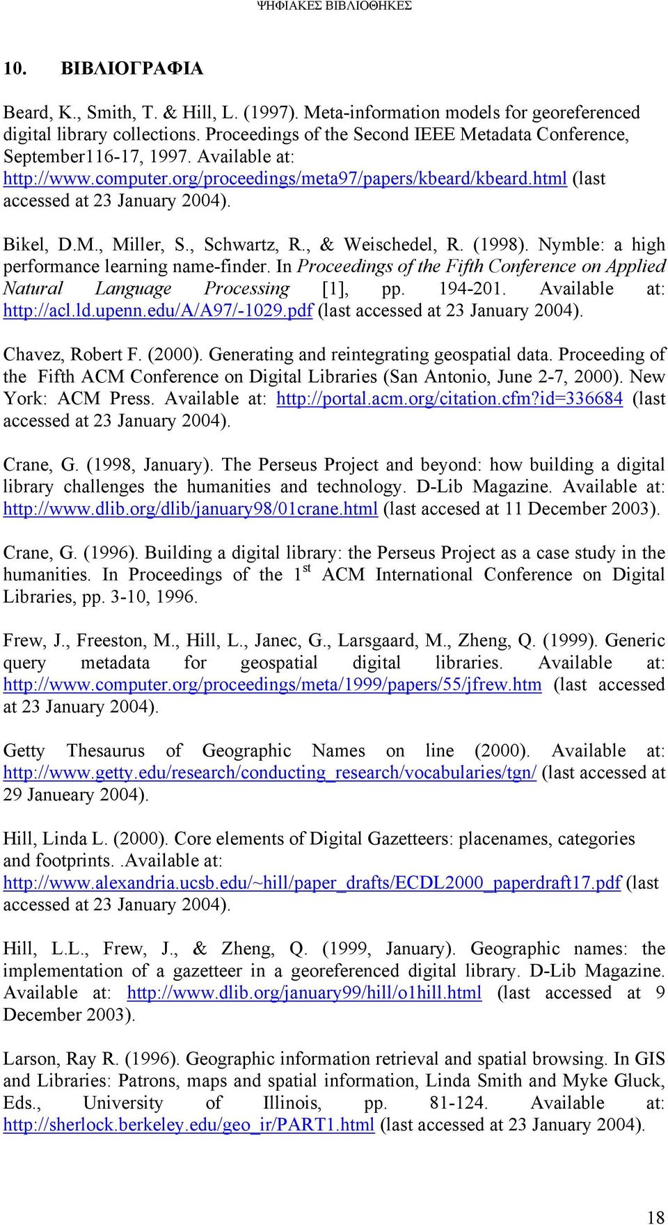 Bikel, D.M., Miller, S., Schwartz, R., & Weischedel, R. (1998). Nymble: a high performance learning name-finder. In Proceedings of the Fifth Conference on Applied Natural Language Processing [1], pp.