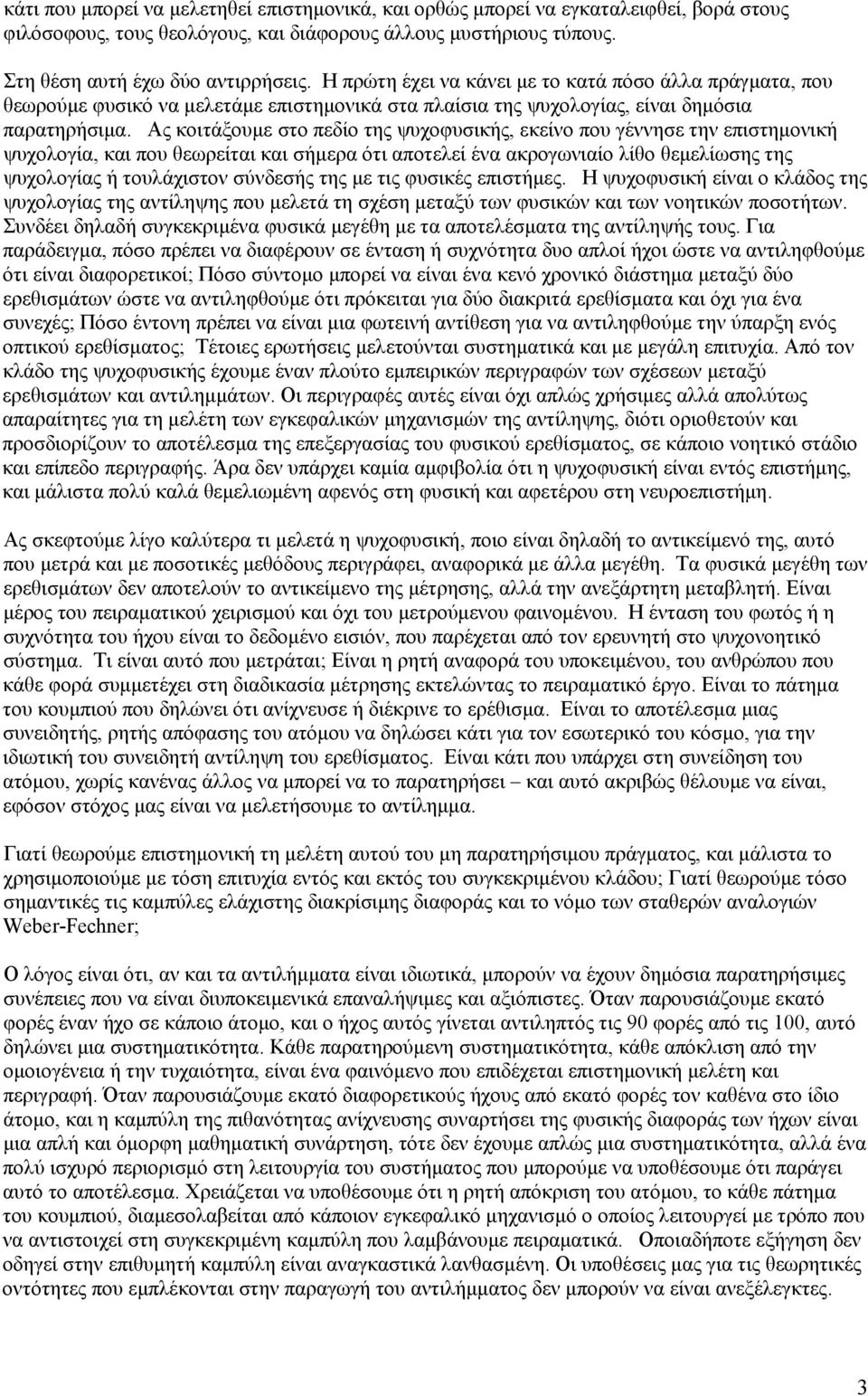 Ας κοιτάξουμε στο πεδίο της ψυχοφυσικής, εκείνο που γέννησε την επιστημονική ψυχολογία, και που θεωρείται και σήμερα ότι αποτελεί ένα ακρογωνιαίο λίθο θεμελίωσης της ψυχολογίας ή τουλάχιστον σύνδεσής