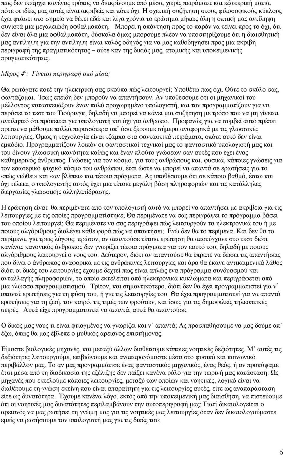 Μπορεί η απάντηση προς το παρόν να τείνει προς το όχι, ότι δεν είναι όλα μια οφθαλμαπάτη, δύσκολα όμως μπορούμε πλέον να υποστηρίξουμε ότι η διαισθητική μας αντίληψη για την αντίληψη είναι καλός