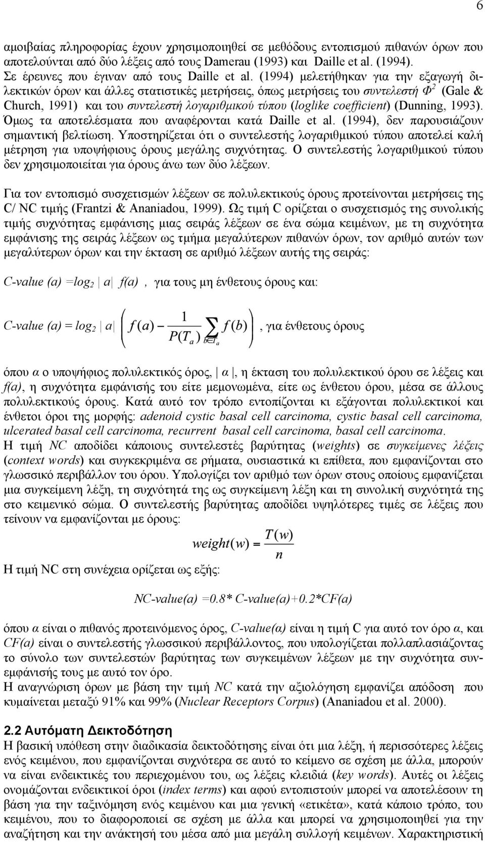 (1994) µελετήθηκαν για την εξαγωγή διλεκτικών όρων και άλλες στατιστικές µετρήσεις, όπως µετρήσεις του συντελεστή Φ 2 (Gale & Church, 1991) και του συντελεστή λογαριθµικού τύπου (loglike coefficient)