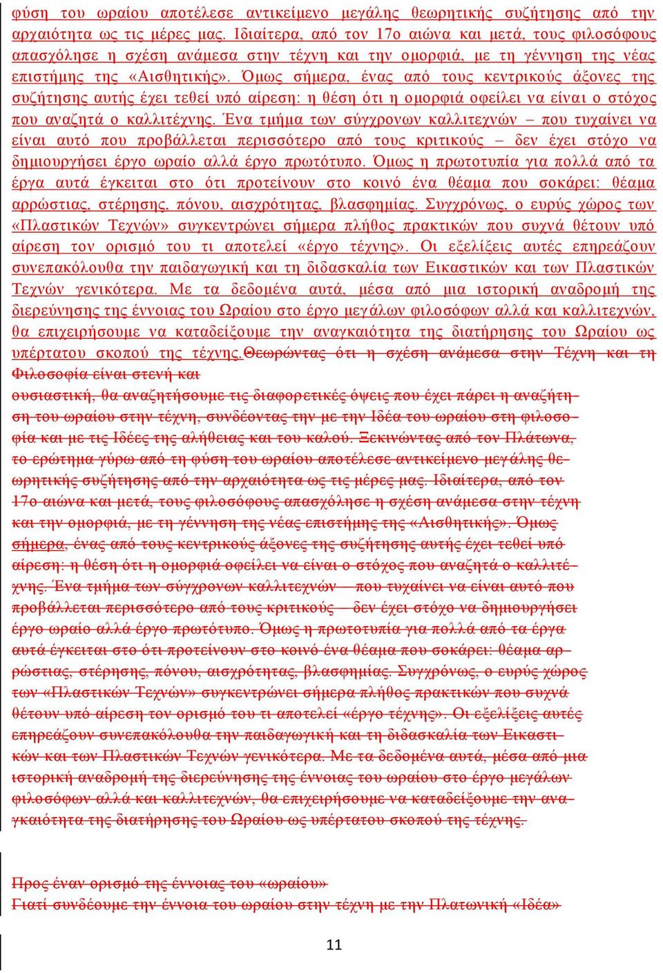 Όμως σήμερα, ένας από τους κεντρικούς άξονες της συζήτησης αυτής έχει τεθεί υπό αίρεση: η θέση ότι η ομορφιά οφείλει να είνα ι ο στόχος που αναζητά ο καλλιτέχνης.