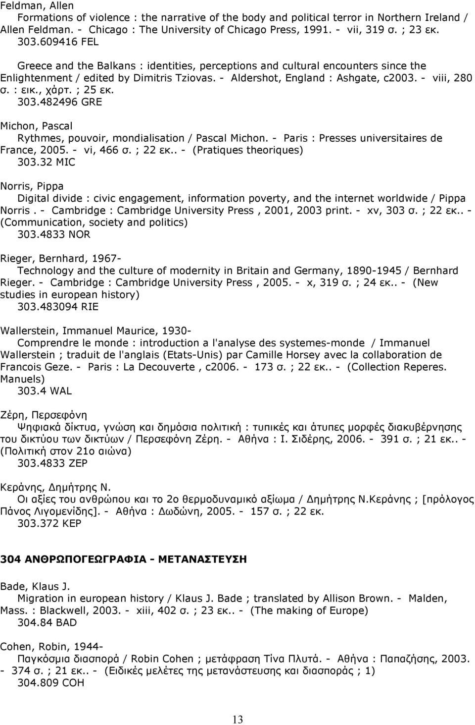 : εικ., χάρτ. ; 25 εκ. 303.482496 GRE Michon, Pascal Rythmes, pouvoir, mondialisation / Pascal Michon. - Paris : Presses universitaires de France, 2005. - vi, 466 σ. ; 22 εκ.