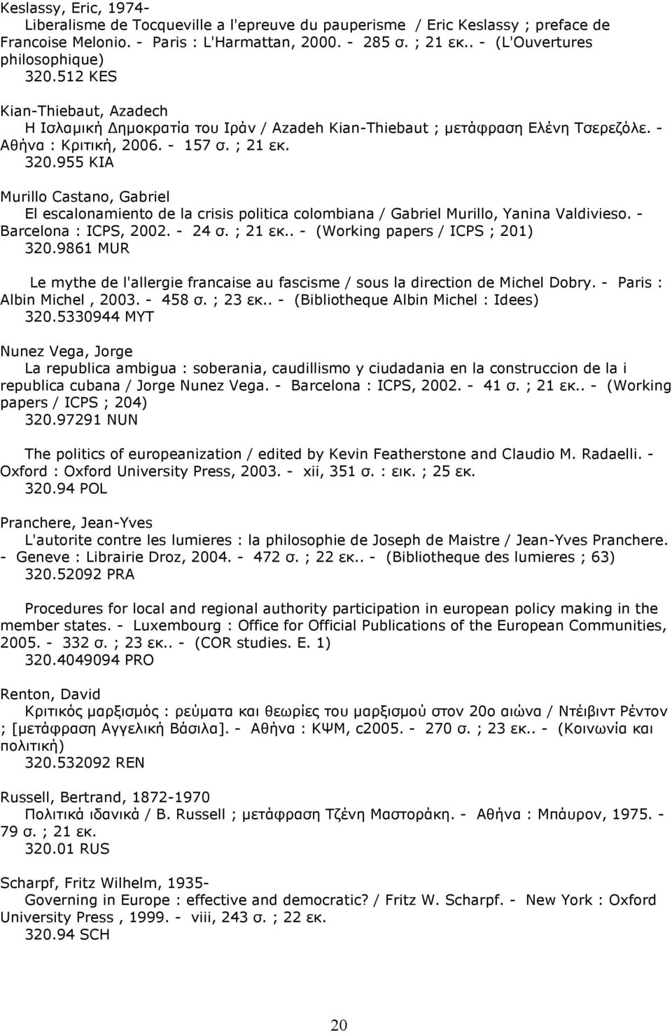 - Barcelona : ICPS, 2002. - 24 σ. ; 21 εκ.. - (Working papers / ICPS ; 201) 320.9861 MUR Le mythe de l'allergie francaise au fascisme / sous la direction de Michel Dobry. - Paris : Albin Michel, 2003.