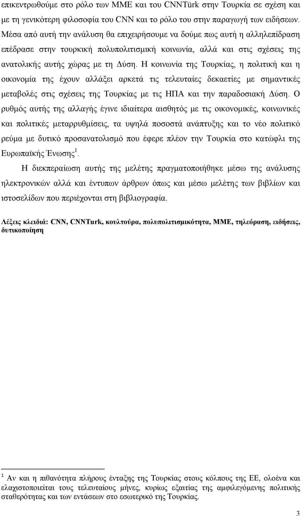 Η κοινωνία της Τουρκίας, η πολιτική και η οικονομία της έχουν αλλάξει αρκετά τις τελευταίες δεκαετίες με σημαντικές μεταβολές στις σχέσεις της Τουρκίας με τις ΗΠΑ και την παραδοσιακή Δύση.