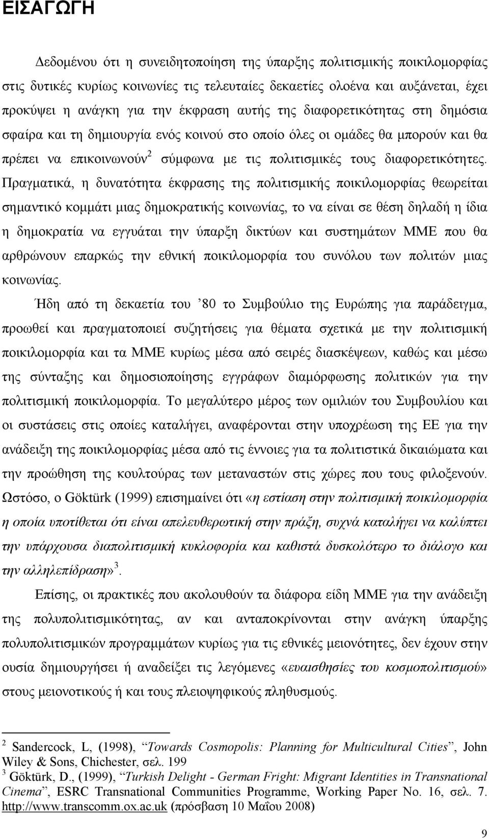 Πραγματικά, η δυνατότητα έκφρασης της πολιτισμικής ποικιλομορφίας θεωρείται σημαντικό κομμάτι μιας δημοκρατικής κοινωνίας, το να είναι σε θέση δηλαδή η ίδια η δημοκρατία να εγγυάται την ύπαρξη